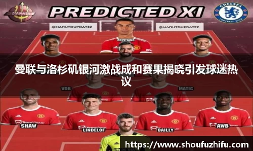 曼联与洛杉矶银河激战成和赛果揭晓引发球迷热议